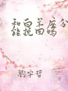 和白羊座分手还能挽回吗