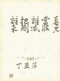 谁把谁当真全文未删减版免费阅读