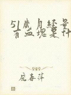 51岁月经量大有血块是什么原因