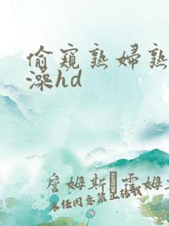 偷窥熟妇熟女洗澡hd