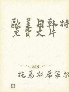 欧美日韩特一级免费大片