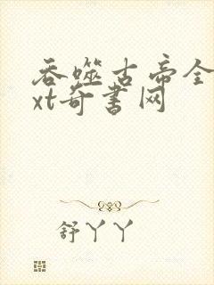 吞噬古帝全本txt奇书网