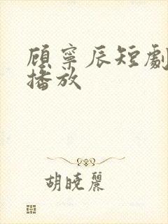 顾宁辰短剧免费播放
