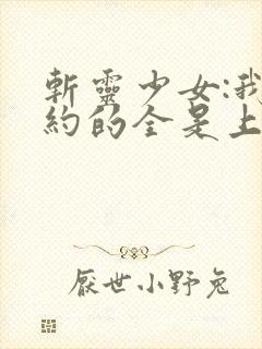 斩灵少女:我契约的全是上古神兵漫画