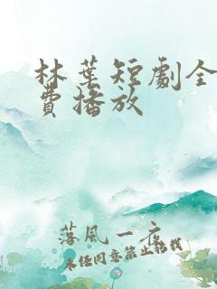 林叶短剧全集免费播放