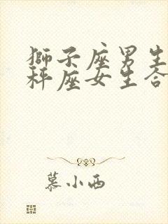 狮子座男生跟天秤座女生合适吗
