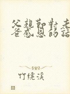 父亲节对老公爸爸感恩的话