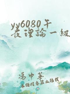 yy6080午夜理论一级片