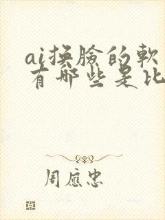 ai换脸的软件有哪些是比较好用的