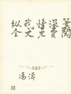 纵我情深笔趣阁全文免费阅读