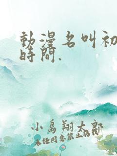 动漫名叫初恋的时间.