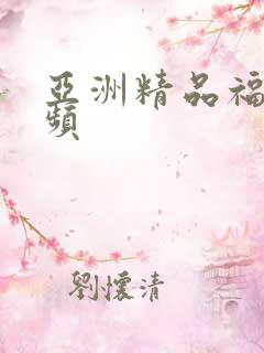 亚洲精品福利视频