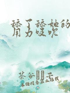 舔了舔她的乳尖用力吸吮
