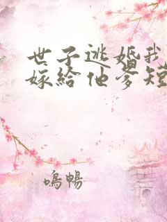 世子逃婚我转身嫁给他爹短剧