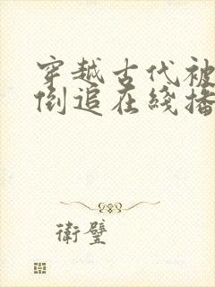 穿越古代被女帝倒追在线播放