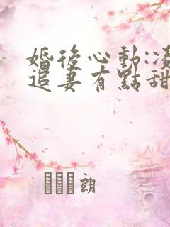 婚后心动:凌总追妻有点甜免费看