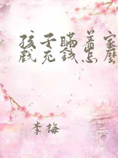 孩子瞒着家长游戏充钱怎么办