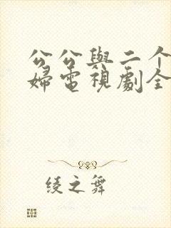 公公与二个儿媳妇电视剧全集免费观看