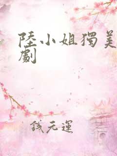 陆小姐独美后短剧