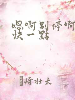 嗯啊别停啊用力快一点