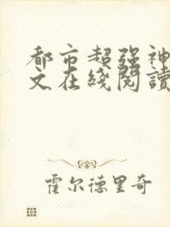 都市超强神医全文在线阅读