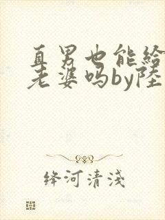 直男也能给人当老婆吗by陆酢言