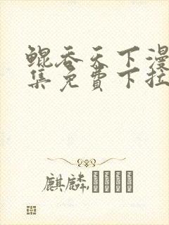 鲲吞天下漫画全集免费下拉式
