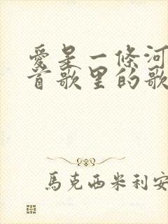 爱是一条河是哪首歌里的歌词