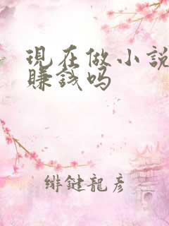现在做小说推文赚钱吗