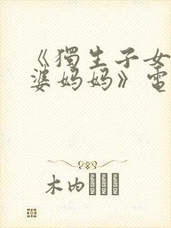 《独生子女的婆婆妈妈》电视剧
