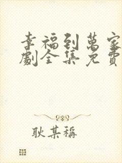幸福到万家电视剧全集免费播放