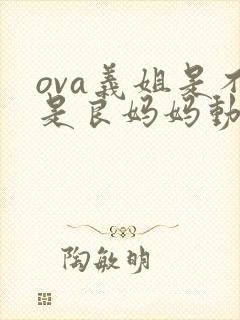 ova义姐是不是良妈妈动漫