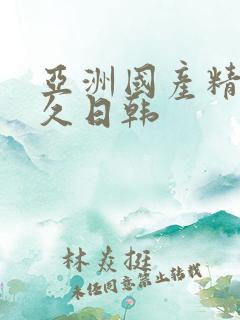 亚洲国产精品久久日韩