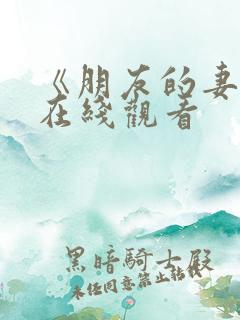 《朋友的妻子》在线观看