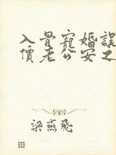 入骨宠婚误惹天价老公安之素