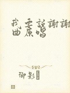 我要说谢谢你歌曲原唱