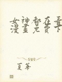 女神都在看这些漫画免费下拉式