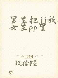 男生把jj放进女生pp里
