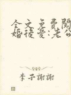 全文免费阅读先婚后爱:老公很凶猛
