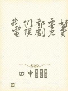 我们都要好好的电视剧免费观看全集