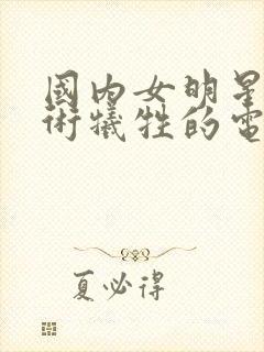 国内女明星为艺术牺牲的电影