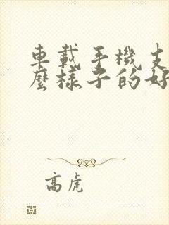 车载手机支架什么样子的好
