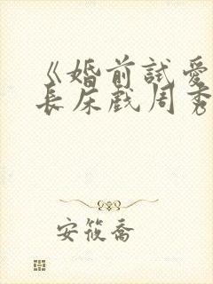 《婚前试爱》超长床戏周秀娜