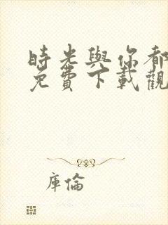 时光与你都很甜免费下载观看
