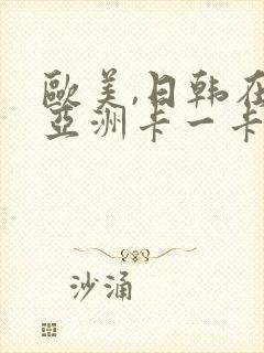 欧美,日韩在线亚洲卡一卡二