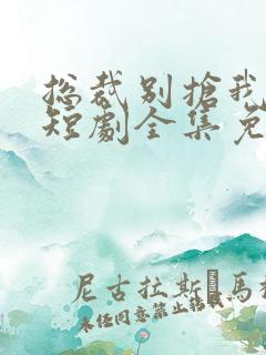 总裁别抢我儿子短剧全集免费观看