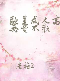 欧美成人高潮片无爱不欢