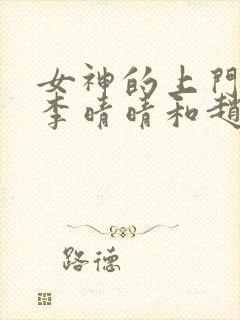 女神的上门豪婿李晴晴和赵旭