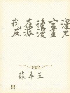 我在后宫漫画当反派漫画免费阅读