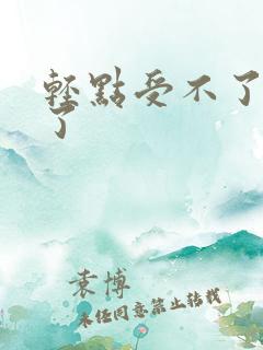 轻点受不了太大了